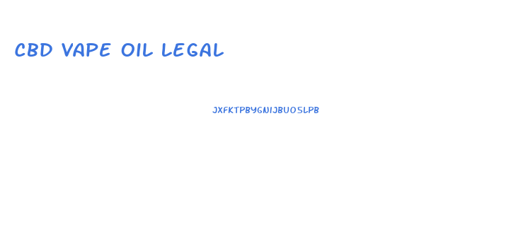 Cbd Vape Oil Legal