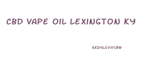 Cbd Vape Oil Lexington Ky