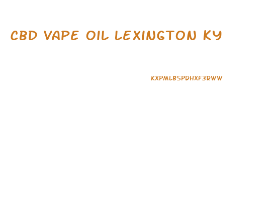 Cbd Vape Oil Lexington Ky