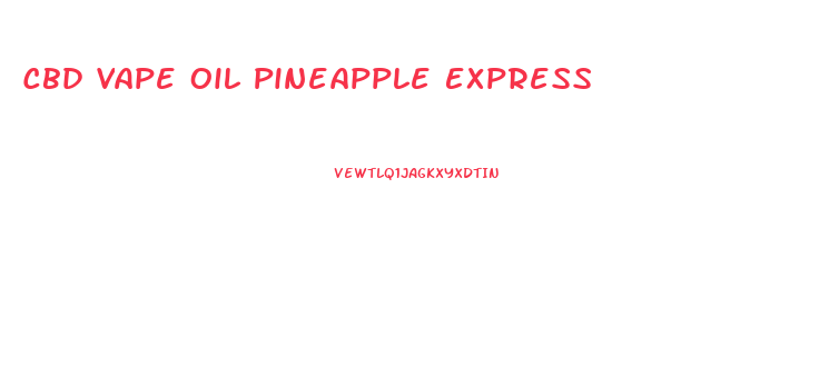 Cbd Vape Oil Pineapple Express