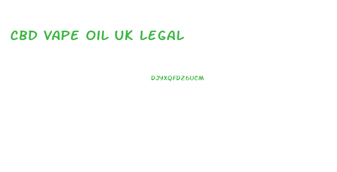 Cbd Vape Oil Uk Legal