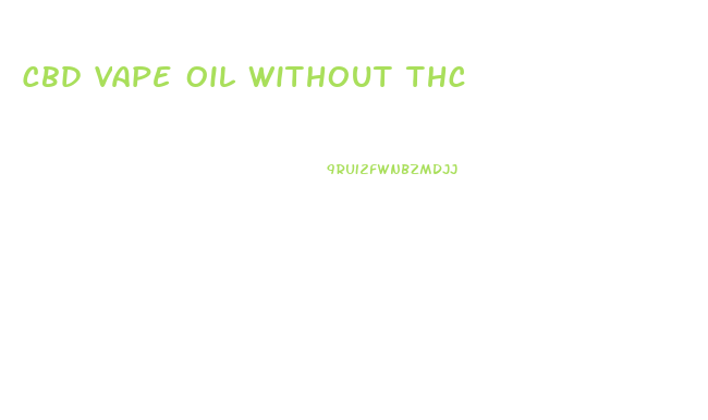 Cbd Vape Oil Without Thc