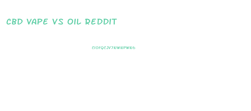 Cbd Vape Vs Oil Reddit