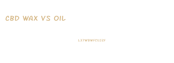 Cbd Wax Vs Oil