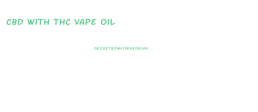 Cbd With Thc Vape Oil