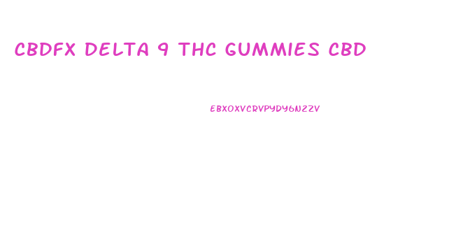 Cbdfx Delta 9 Thc Gummies Cbd