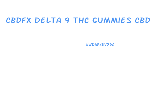 Cbdfx Delta 9 Thc Gummies Cbd