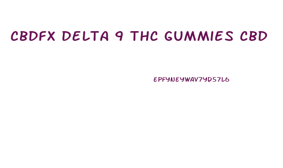 Cbdfx Delta 9 Thc Gummies Cbd