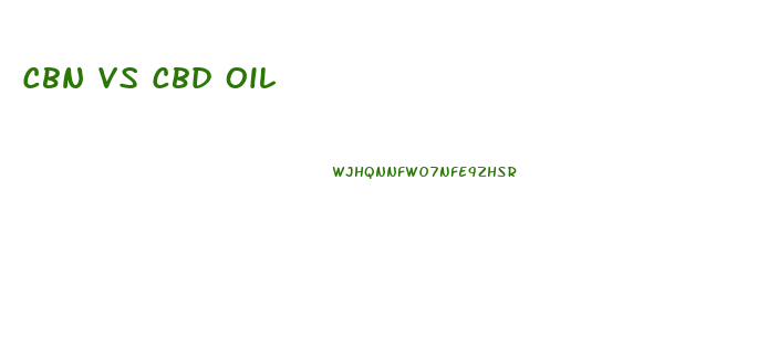 Cbn Vs Cbd Oil