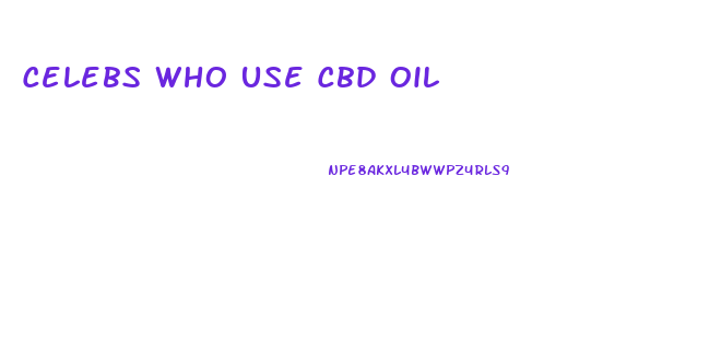 Celebs Who Use Cbd Oil