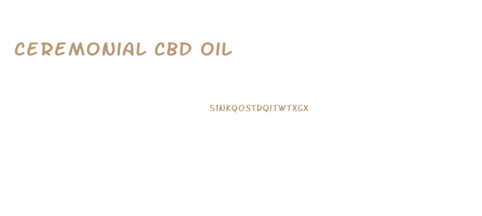 Ceremonial Cbd Oil