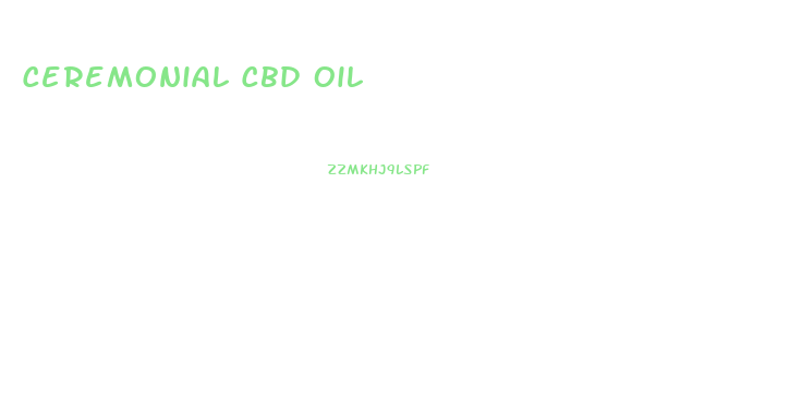 Ceremonial Cbd Oil