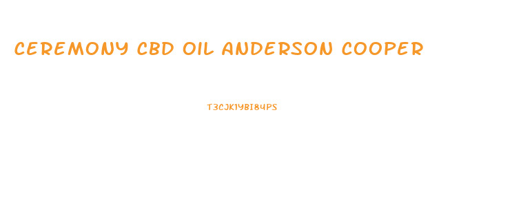 Ceremony Cbd Oil Anderson Cooper