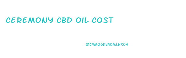 Ceremony Cbd Oil Cost