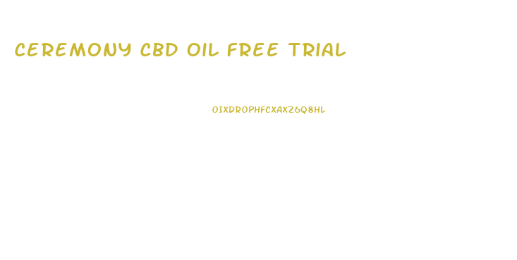 Ceremony Cbd Oil Free Trial