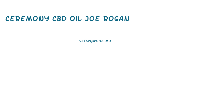 Ceremony Cbd Oil Joe Rogan