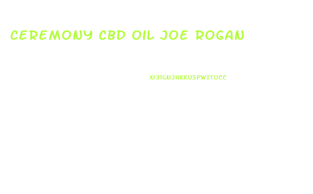 Ceremony Cbd Oil Joe Rogan