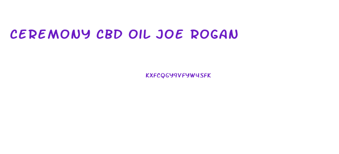 Ceremony Cbd Oil Joe Rogan