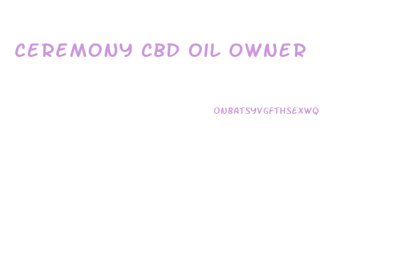 Ceremony Cbd Oil Owner