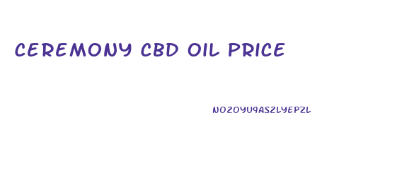 Ceremony Cbd Oil Price