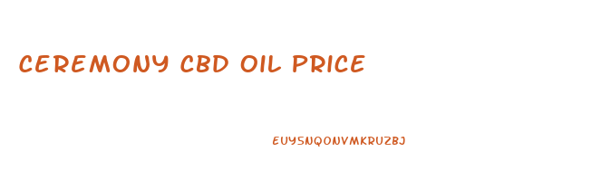 Ceremony Cbd Oil Price