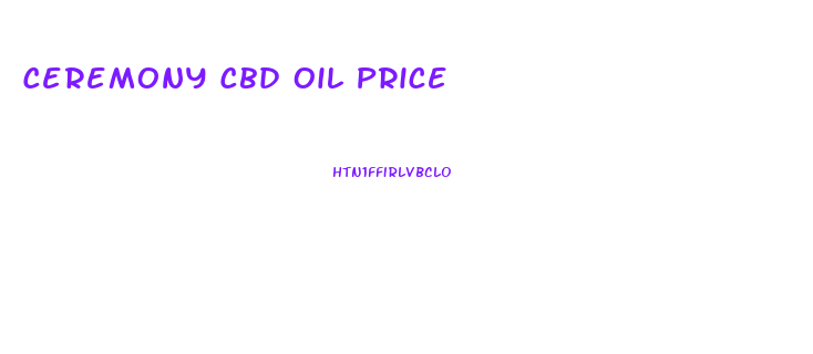 Ceremony Cbd Oil Price