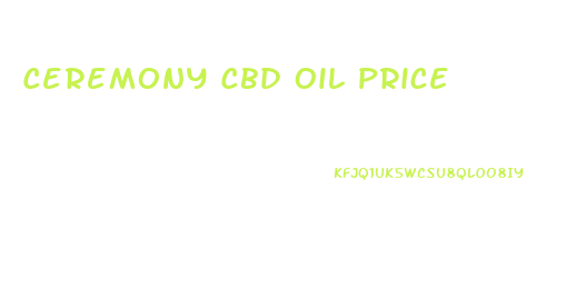 Ceremony Cbd Oil Price