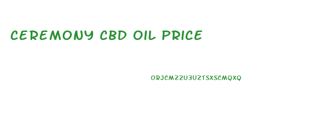 Ceremony Cbd Oil Price