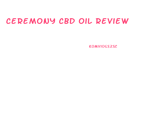 Ceremony Cbd Oil Review