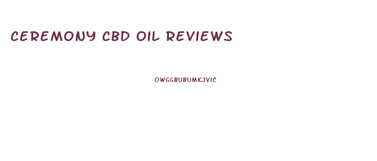 Ceremony Cbd Oil Reviews