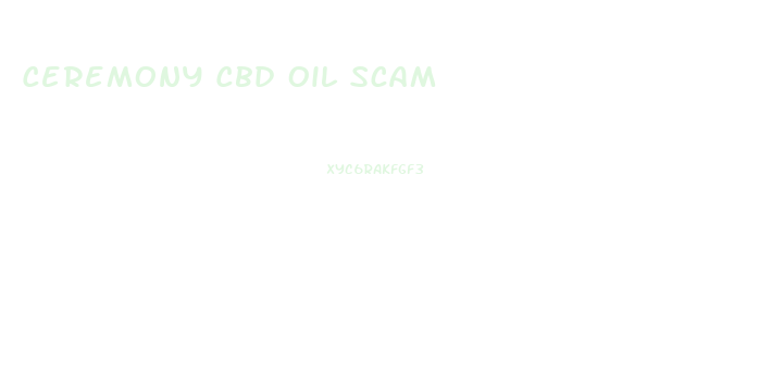 Ceremony Cbd Oil Scam