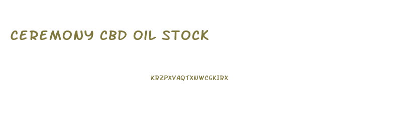 Ceremony Cbd Oil Stock