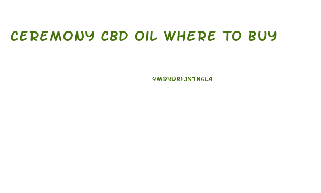 Ceremony Cbd Oil Where To Buy