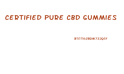 Certified Pure Cbd Gummies