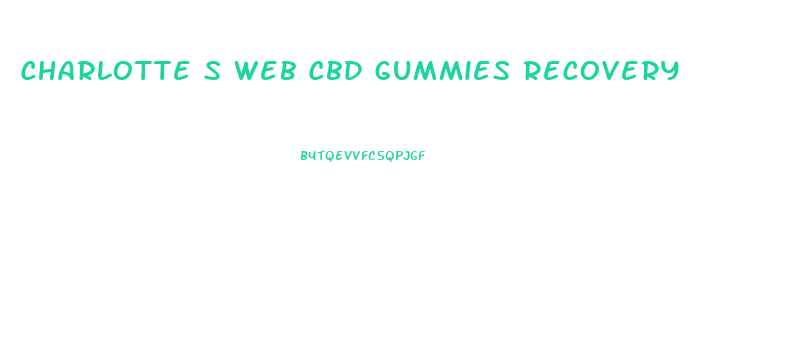 Charlotte S Web Cbd Gummies Recovery