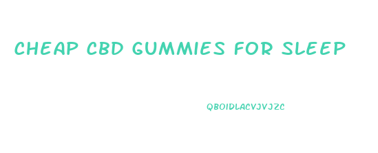 Cheap Cbd Gummies For Sleep