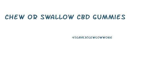 Chew Or Swallow Cbd Gummies