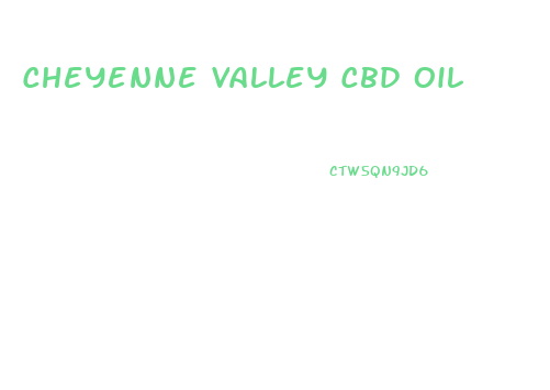 Cheyenne Valley Cbd Oil