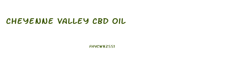 Cheyenne Valley Cbd Oil