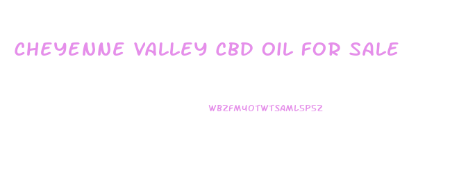 Cheyenne Valley Cbd Oil For Sale