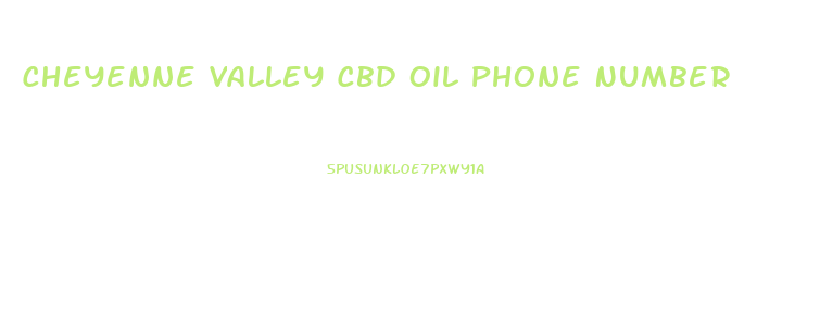 Cheyenne Valley Cbd Oil Phone Number