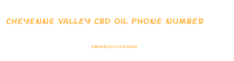 Cheyenne Valley Cbd Oil Phone Number