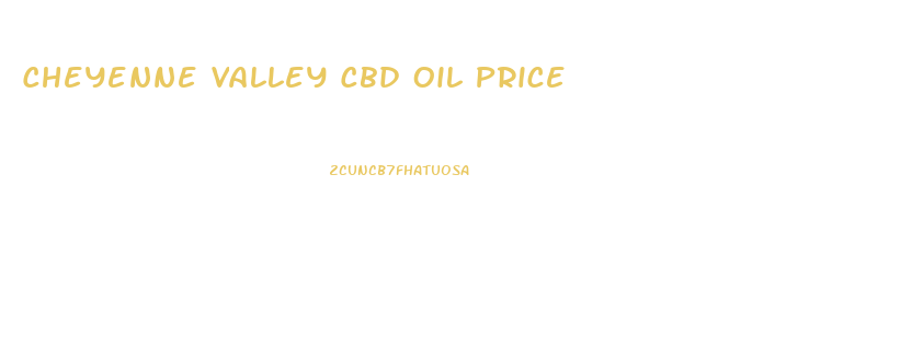 Cheyenne Valley Cbd Oil Price