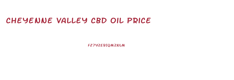 Cheyenne Valley Cbd Oil Price