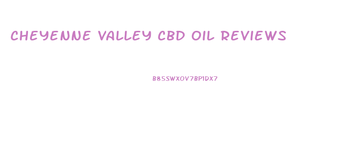 Cheyenne Valley Cbd Oil Reviews