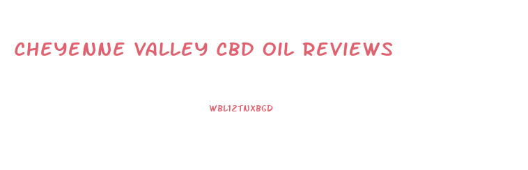 Cheyenne Valley Cbd Oil Reviews
