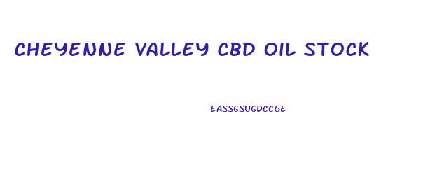 Cheyenne Valley Cbd Oil Stock