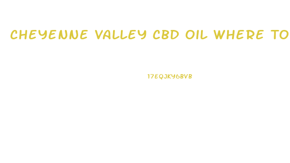 Cheyenne Valley Cbd Oil Where To Buy