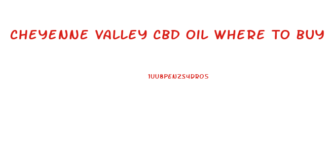 Cheyenne Valley Cbd Oil Where To Buy