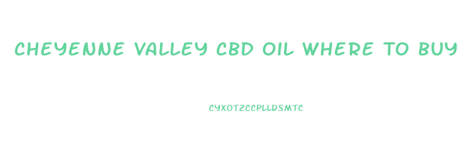 Cheyenne Valley Cbd Oil Where To Buy